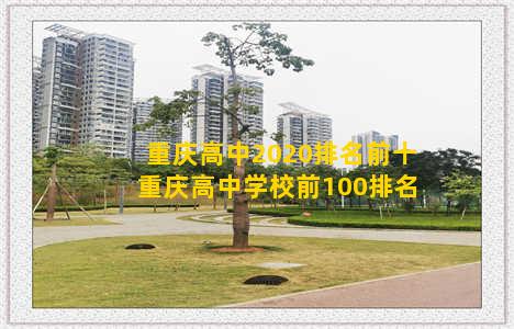 重庆高中2020排名前十 重庆高中学校前100排名